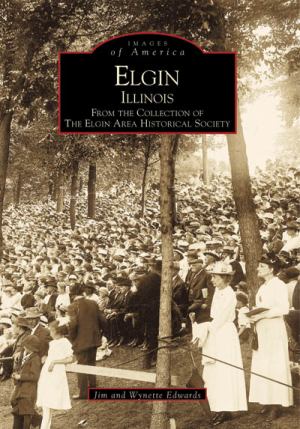 Elgin, Illinois: From The Collection Of The Elgin Area Historical Society