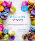 Macaron School: Mastering The World's Most Perfect Cookie With 50 Deliious Recip